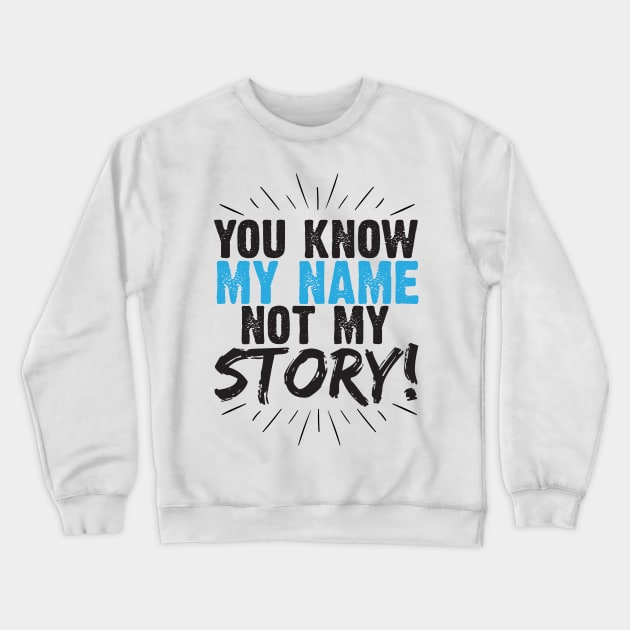 You know my name, Not my story Crewneck Sweatshirt by WojiMaster